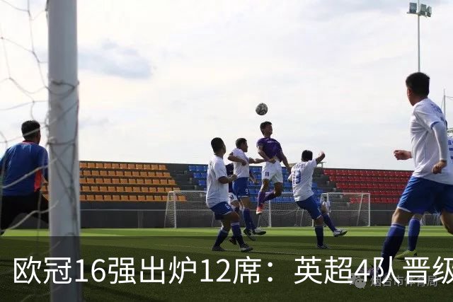 欧冠16强出炉12席：英超4队晋级 巴萨末轮血战